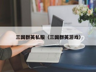 三国群英私服（三国群英游戏）