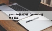 youtube视频下载（youtube视频下载器）