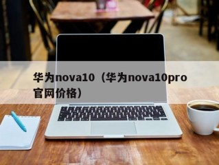 华为nova10（华为nova10pro官网价格）