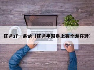 征途sf一条龙（征途手游身上有个龙在转）