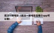 孤注一掷电影（孤注一掷电影在哪个app可以看）