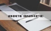 战争游戏下载（我的战争手游下载）