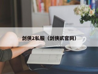 剑侠2私服（剑侠贰官网）