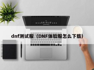 dnf测试服（DNF体验服怎么下载）