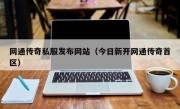 网通传奇私服发布网站（今日新开网通传奇首区）