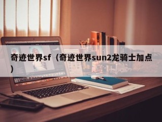 奇迹世界sf（奇迹世界sun2龙骑士加点）