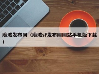 魔域发布网（魔域sf发布网网站手机版下载）