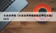 小冰冰传奇（小冰冰传奇破解版无限钻石版2023）