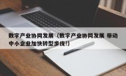 数字产业协同发展（数字产业协同发展 带动中小企业加快转型步伐!）