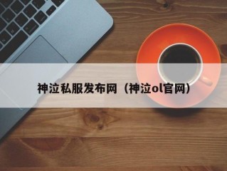 神泣私服发布网（神泣ol官网）