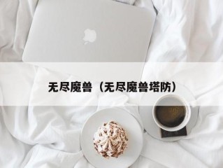 无尽魔兽（无尽魔兽塔防）