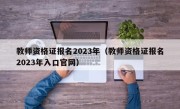 教师资格证报名2023年（教师资格证报名2023年入口官网）