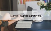 Lol下载（lol下载后无法打开）