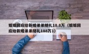 姐姐回应给新婚弟弟随礼18.8万（姐姐回应给新婚弟弟随礼188万1）