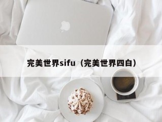 完美世界sifu（完美世界四白）