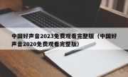 中国好声音2023免费观看完整版（中国好声音2020免费观看完整版）