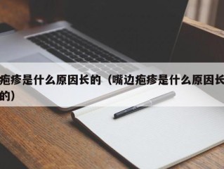 疱疹是什么原因长的（嘴边疱疹是什么原因长的）