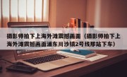 摄影师拍下上海外滩震撼画面（摄影师拍下上海外滩震撼画面浦东川沙镇2号线那站下车）