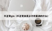 不正常gm（不正常关系公子欢喜讲的什么）