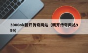 3000ok新开传奇网站（新开传奇网站999）