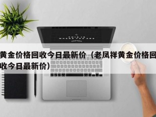 黄金价格回收今日最新价（老凤祥黄金价格回收今日最新价）