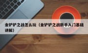 金铲铲之战怎么玩（金铲铲之战新手入门基础讲解）