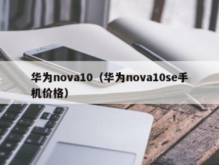 华为nova10（华为nova10se手机价格）