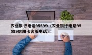 农业银行电话95599（农业银行电话95599信用卡客服电话）