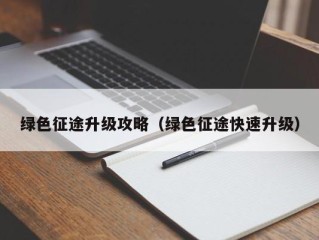 绿色征途升级攻略（绿色征途快速升级）