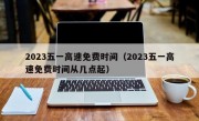 2023五一高速免费时间（2023五一高速免费时间从几点起）